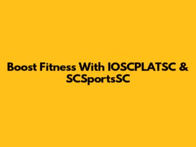 Boost Fitness With IOSCPLATSC & SCSportsSC