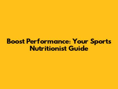 Boost Performance: Your Sports Nutritionist Guide