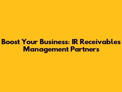 Boost Your Business: IR Receivables Management Partners