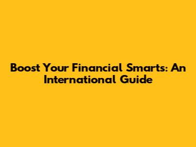 Boost Your Financial Smarts: An International Guide
