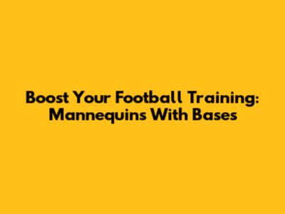 Boost Your Football Training: Mannequins With Bases