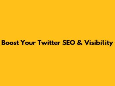 Boost Your Twitter SEO & Visibility