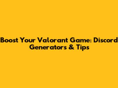Boost Your Valorant Game: Discord Generators & Tips
