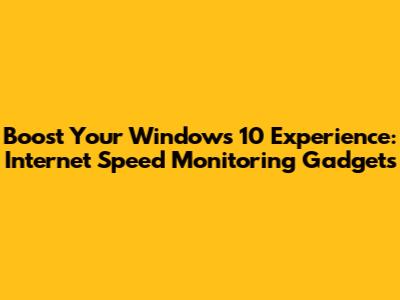 Boost Your Windows 10 Experience: Internet Speed Monitoring Gadgets