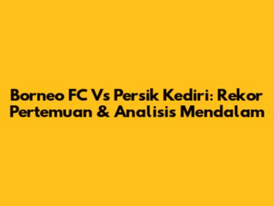 Borneo FC Vs Persik Kediri: Rekor Pertemuan & Analisis Mendalam