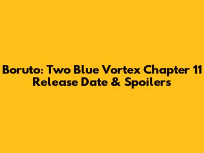 Boruto: Two Blue Vortex Chapter 11 Release Date & Spoilers