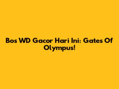 Bos WD Gacor Hari Ini: Gates Of Olympus!