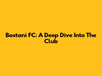 Bostani FC: A Deep Dive Into The Club