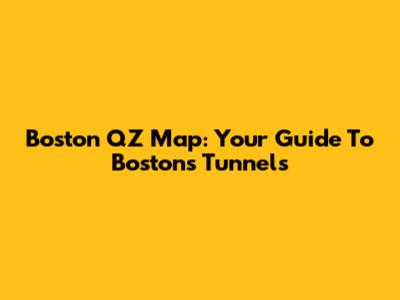 Boston QZ Map: Your Guide To Boston's Tunnels
