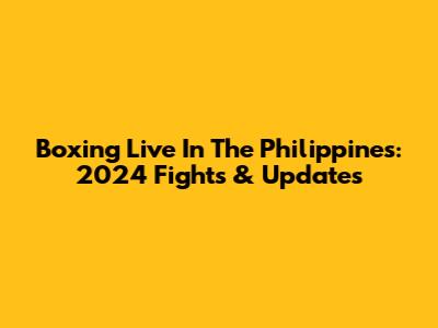 Boxing Live In The Philippines: 2024 Fights & Updates