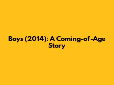 Boys (2014): A Coming-of-Age Story