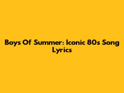 Boys Of Summer: Iconic 80s Song Lyrics