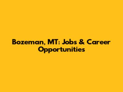 Bozeman, MT: Jobs & Career Opportunities