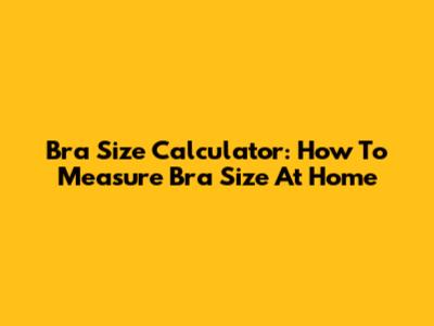 Bra Size Calculator: How To Measure Bra Size At Home