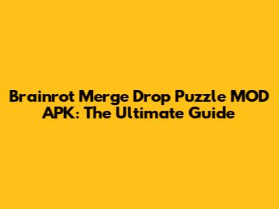 Brainrot Merge Drop Puzzle MOD APK: The Ultimate Guide