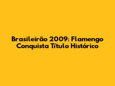 Brasileirão 2009: Flamengo Conquista Título Histórico