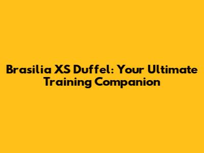 Brasilia XS Duffel: Your Ultimate Training Companion