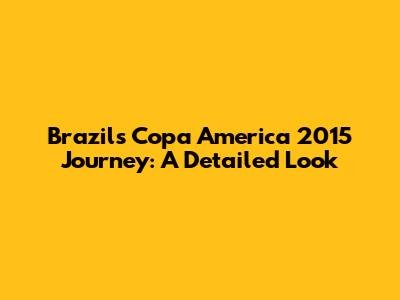 Brazil's Copa America 2015 Journey: A Detailed Look