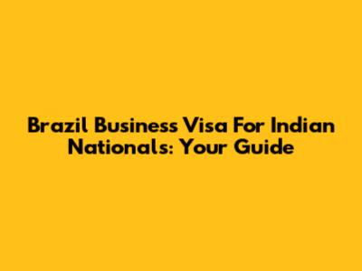 Brazil Business Visa For Indian Nationals: Your Guide