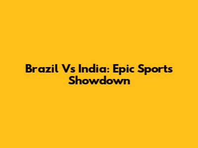 Brazil Vs India: Epic Sports Showdown