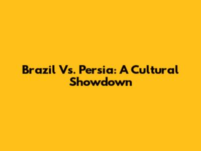 Brazil Vs. Persia: A Cultural Showdown
