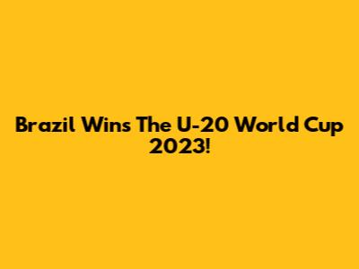 Brazil Wins The U-20 World Cup 2023!