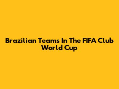 Brazilian Teams In The FIFA Club World Cup