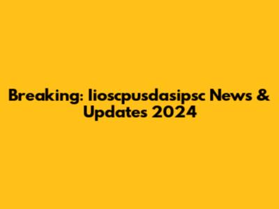 Breaking: Iioscpusdasipsc News & Updates 2024