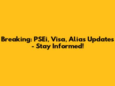 Breaking: PSEi, Visa, Alias Updates - Stay Informed!