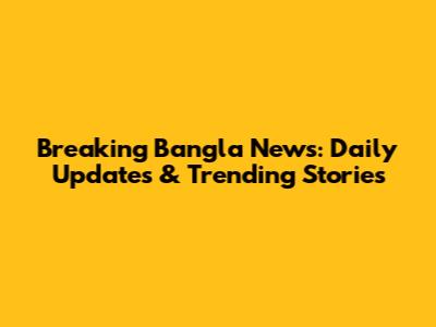 Breaking Bangla News: Daily Updates & Trending Stories