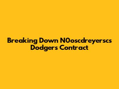 Breaking Down N0oscdreyersc's Dodgers Contract