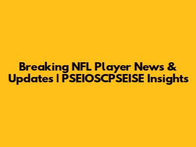 Breaking NFL Player News & Updates | PSEIOSCPSEISE Insights