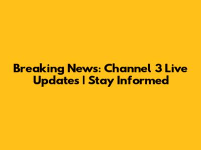 Breaking News: Channel 3 Live Updates | Stay Informed