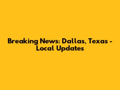 Breaking News: Dallas, Texas - Local Updates