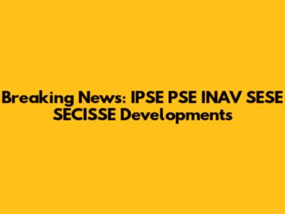 Breaking News: IPSE PSE INAV SESE SECISSE Developments