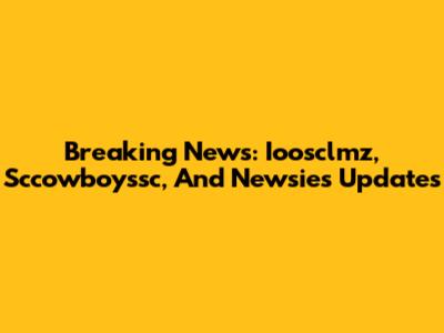 Breaking News: Ioosclmz, Sccowboyssc, And Newsies Updates