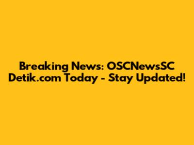 Breaking News: OSCNewsSC Detik.com Today - Stay Updated!
