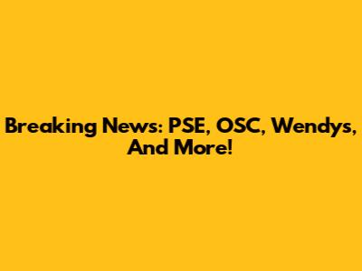 Breaking News: PSE, OSC, Wendy's, And More!