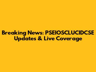 Breaking News: PSEIOSCLUCIDCSE Updates & Live Coverage