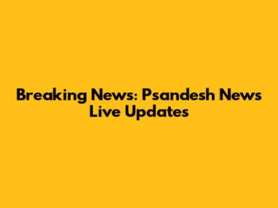 Breaking News: Psandesh News Live Updates