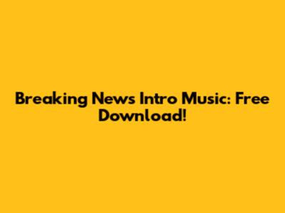 Breaking News Intro Music: Free Download!