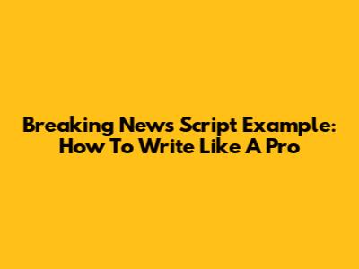 Breaking News Script Example: How To Write Like A Pro