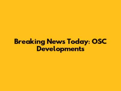 Breaking News Today: OSC Developments