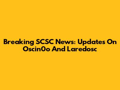Breaking SCSC News: Updates On Oscin0o And Laredosc