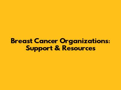 Breast Cancer Organizations: Support & Resources