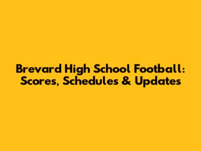 Brevard High School Football: Scores, Schedules & Updates