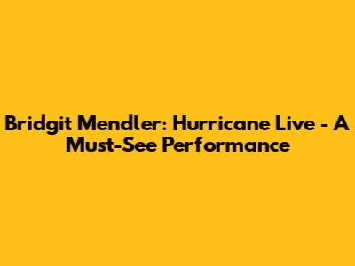 Bridgit Mendler: Hurricane Live - A Must-See Performance