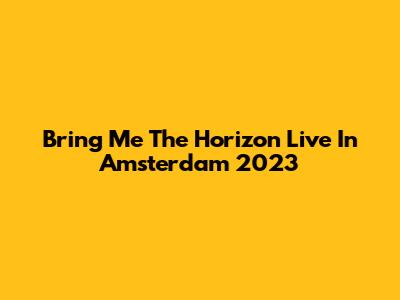 Bring Me The Horizon Live In Amsterdam 2023