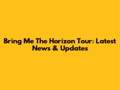 Bring Me The Horizon Tour: Latest News & Updates