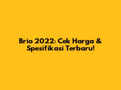 Brio 2022: Cek Harga & Spesifikasi Terbaru!